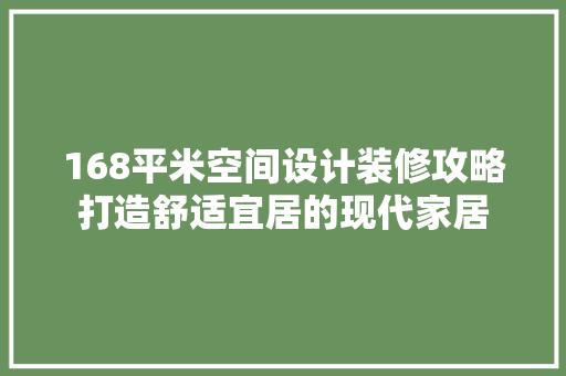 168平米空间设计装修攻略打造舒适宜居的现代家居