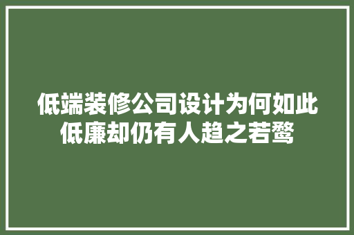 低端装修公司设计为何如此低廉却仍有人趋之若鹜