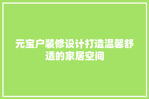 元宝户装修设计打造温馨舒适的家居空间