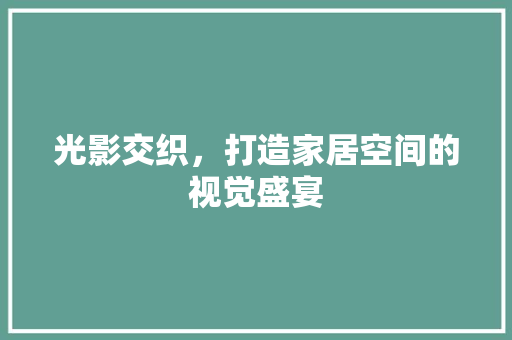 光影交织，打造家居空间的视觉盛宴