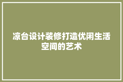 凉台设计装修打造优闲生活空间的艺术  第1张