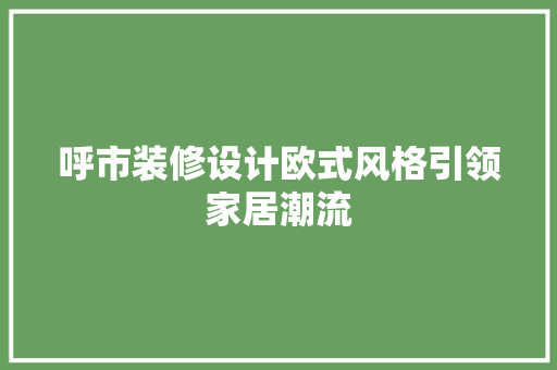 呼市装修设计欧式风格引领家居潮流
