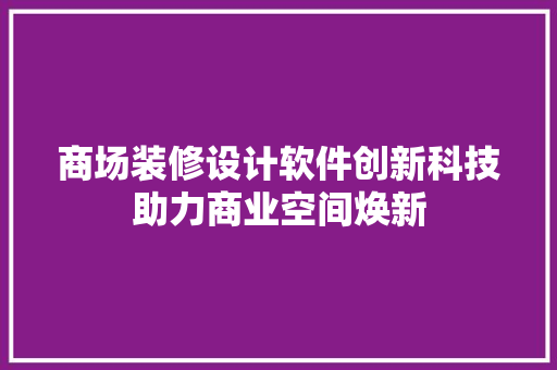 商场装修设计软件创新科技助力商业空间焕新
