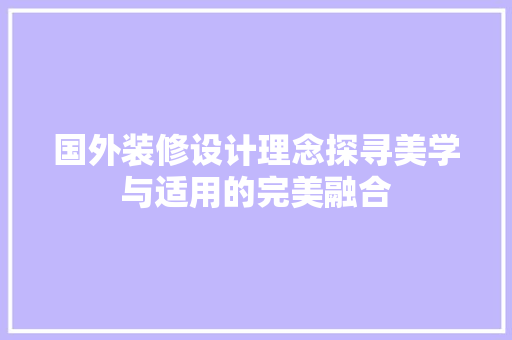 国外装修设计理念探寻美学与适用的完美融合