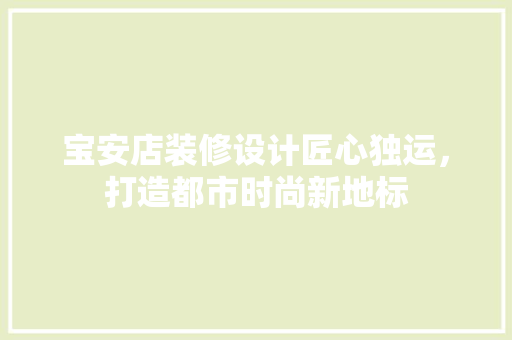 宝安店装修设计匠心独运，打造都市时尚新地标