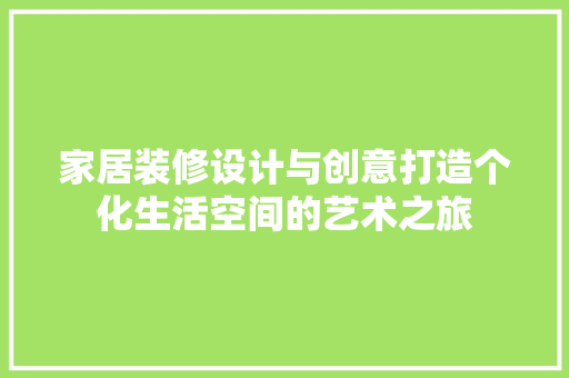 家居装修设计与创意打造个化生活空间的艺术之旅