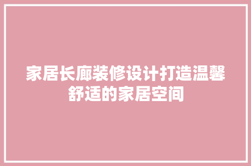 家居长廊装修设计打造温馨舒适的家居空间
