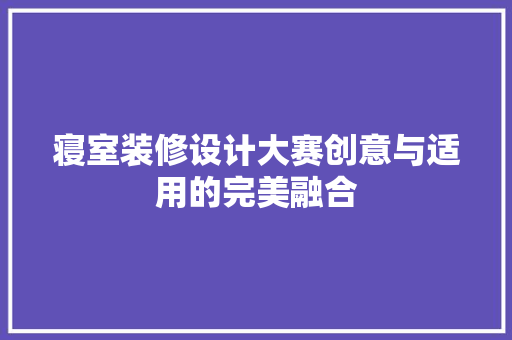 寝室装修设计大赛创意与适用的完美融合