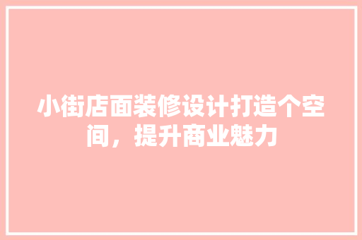 小街店面装修设计打造个空间，提升商业魅力