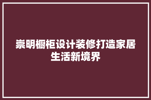 崇明橱柜设计装修打造家居生活新境界