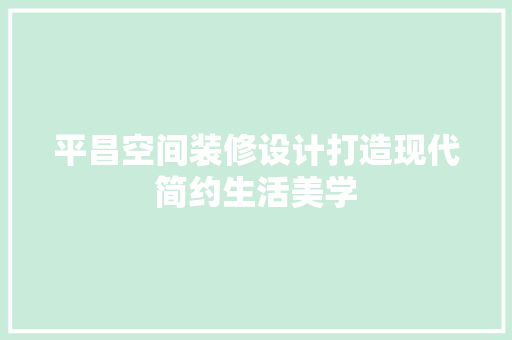 平昌空间装修设计打造现代简约生活美学