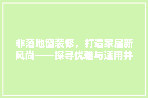 非落地窗装修，打造家居新风尚——探寻优雅与适用并存的装修方法