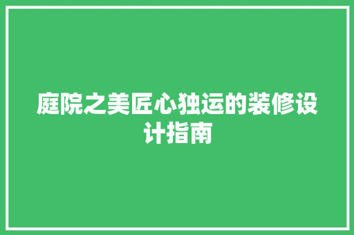 庭院之美匠心独运的装修设计指南