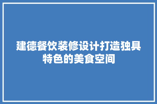 建德餐饮装修设计打造独具特色的美食空间