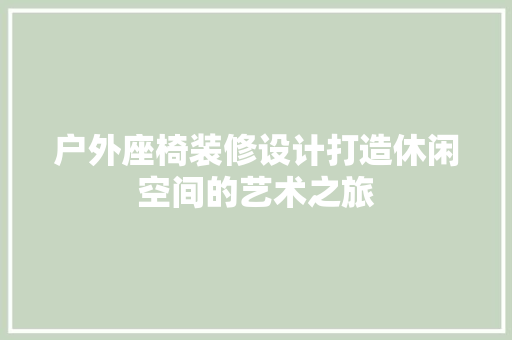 户外座椅装修设计打造休闲空间的艺术之旅