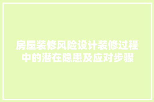 房屋装修风险设计装修过程中的潜在隐患及应对步骤  第1张