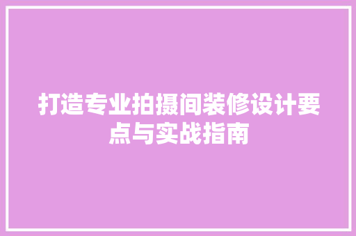 打造专业拍摄间装修设计要点与实战指南
