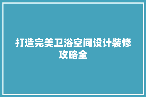 打造完美卫浴空间设计装修攻略全
