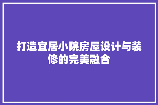 打造宜居小院房屋设计与装修的完美融合