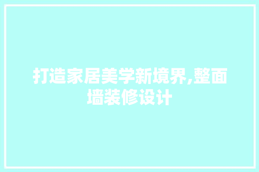 打造家居美学新境界,整面墙装修设计