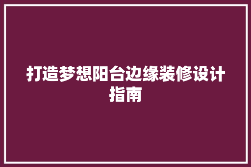 打造梦想阳台边缘装修设计指南