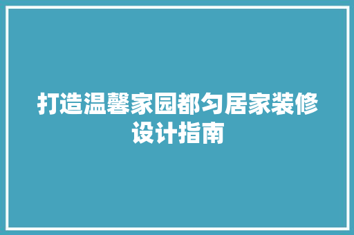 打造温馨家园都匀居家装修设计指南