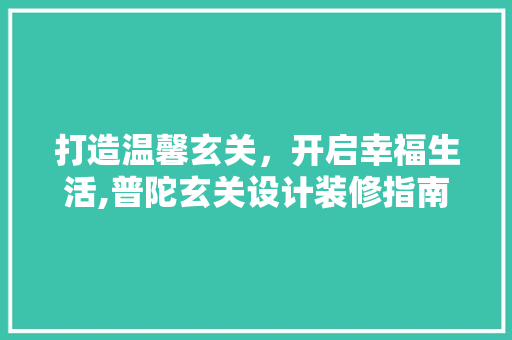 打造温馨玄关，开启幸福生活,普陀玄关设计装修指南