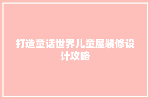 打造童话世界儿童屋装修设计攻略