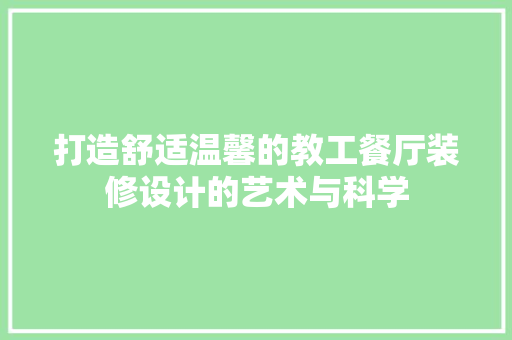 打造舒适温馨的教工餐厅装修设计的艺术与科学