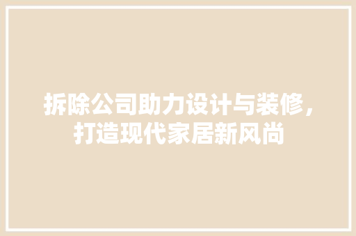 拆除公司助力设计与装修，打造现代家居新风尚