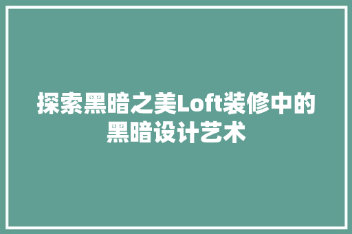 探索黑暗之美Loft装修中的黑暗设计艺术