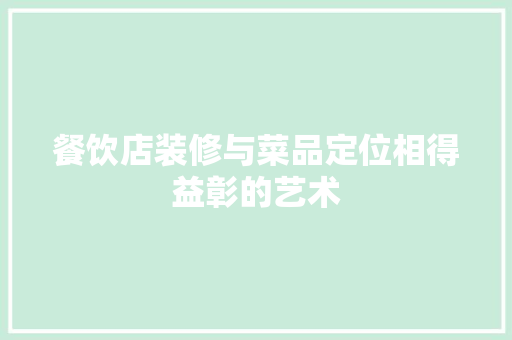 餐饮店装修与菜品定位相得益彰的艺术