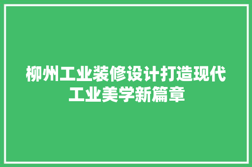 柳州工业装修设计打造现代工业美学新篇章