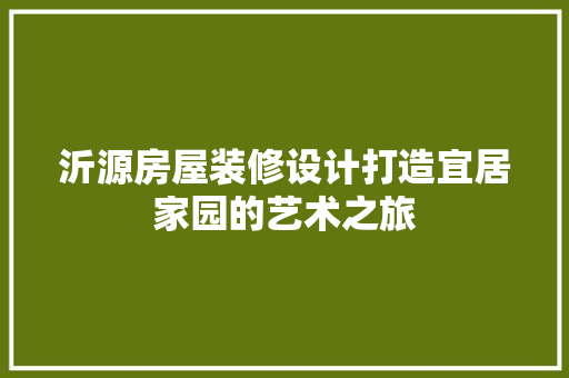 沂源房屋装修设计打造宜居家园的艺术之旅