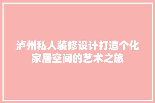 泸州私人装修设计打造个化家居空间的艺术之旅