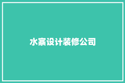 水寨设计装修公司