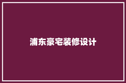 浦东豪宅装修设计