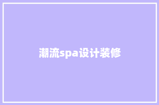潮流spa设计装修