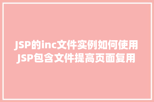JSP的inc文件实例如何使用JSP包含文件提高页面复用 第1张 JSP的inc文件实例如何使用JSP包含文件提高页面复用 第1张