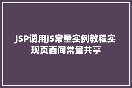 JSP调用JS常量实例教程实现页面间常量共享