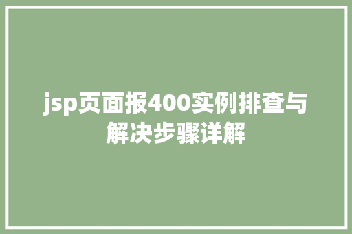 jsp页面报400实例排查与解决步骤详解