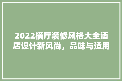 2022横厅装修风格大全酒店设计新风尚，品味与适用并存