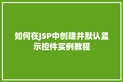 如何在JSP中创建并默认显示控件实例教程