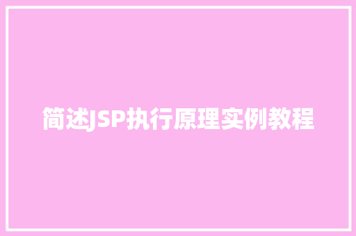 简述JSP执行原理实例教程