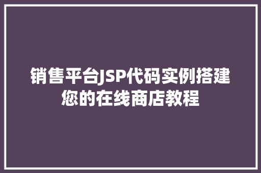 销售平台JSP代码实例搭建您的在线商店教程