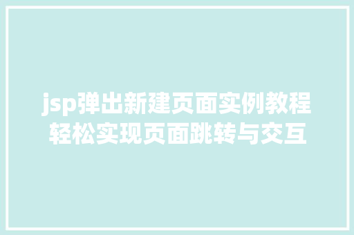 jsp弹出新建页面实例教程轻松实现页面跳转与交互
