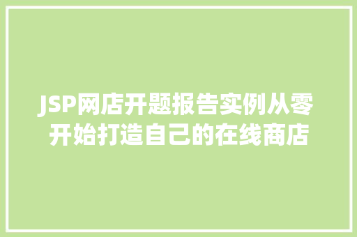 JSP网店开题报告实例从零开始打造自己的在线商店