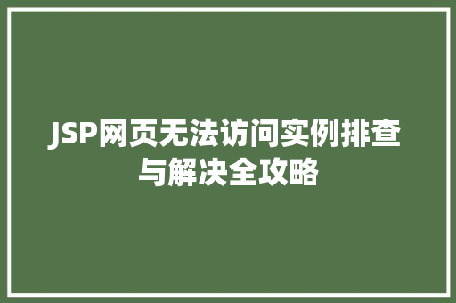 JSP网页无法访问实例排查与解决全攻略