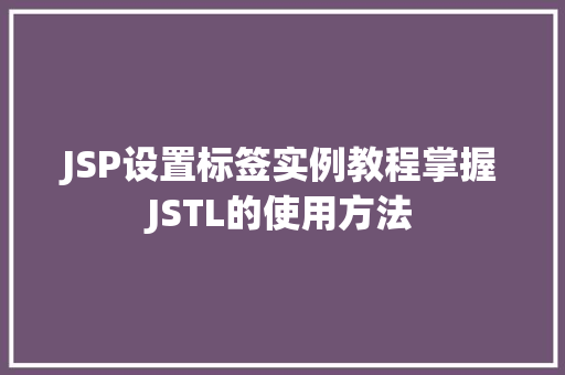 JSP设置标签实例教程掌握JSTL的使用方法
