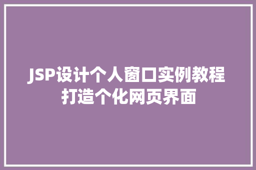 JSP设计个人窗口实例教程打造个化网页界面